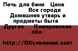 Печь для бани › Цена ­ 15 000 - Все города Домашняя утварь и предметы быта » Другое   . Кемеровская обл.